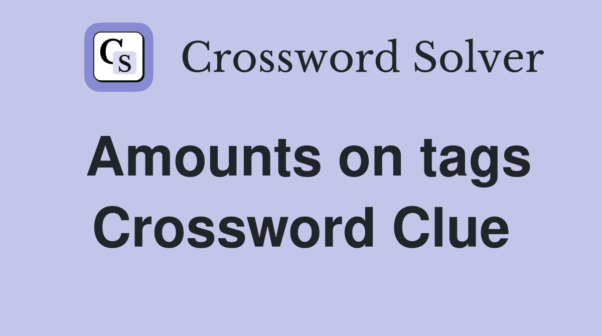 Amounts on tags Crossword Clue