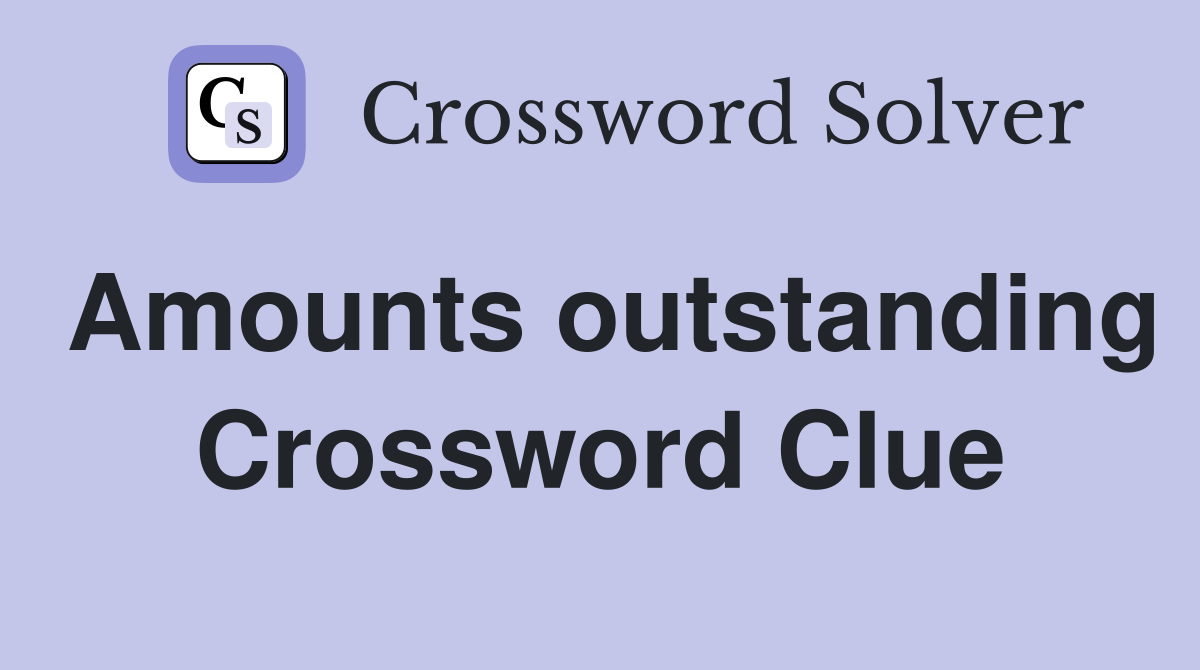 Amounts outstanding Crossword Clue