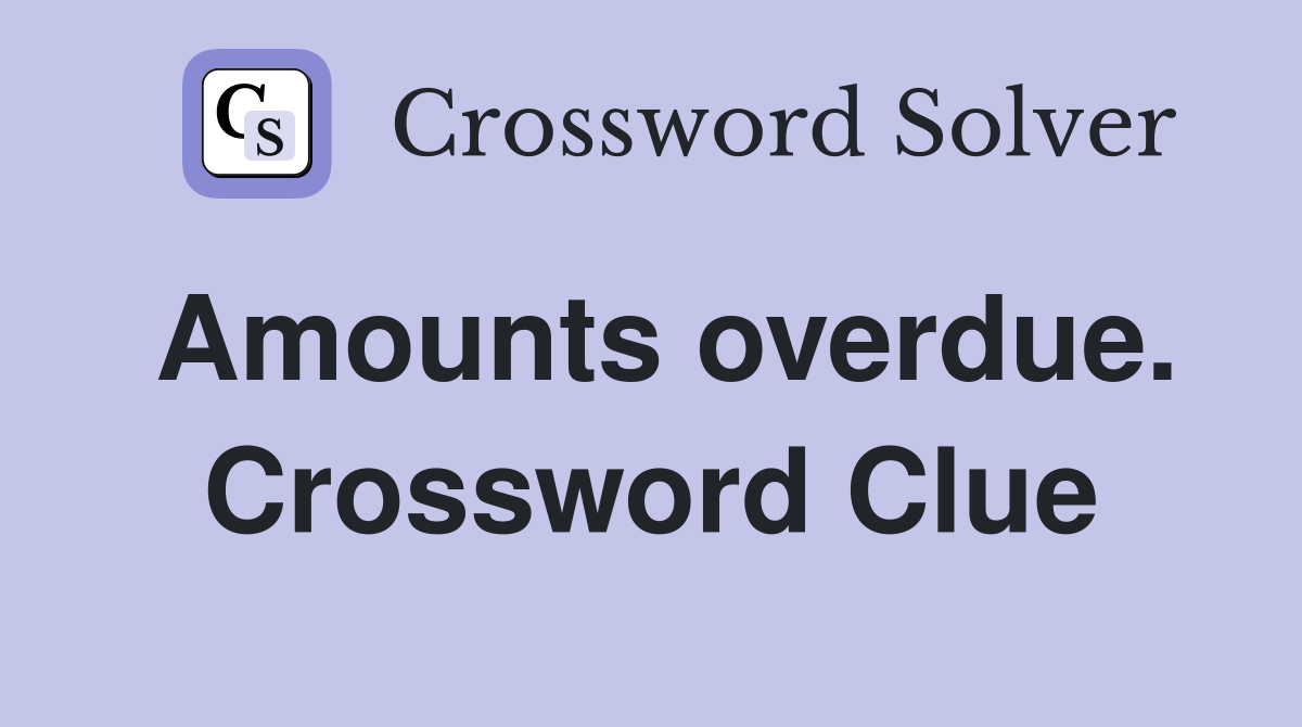Amounts overdue. Crossword Clue
