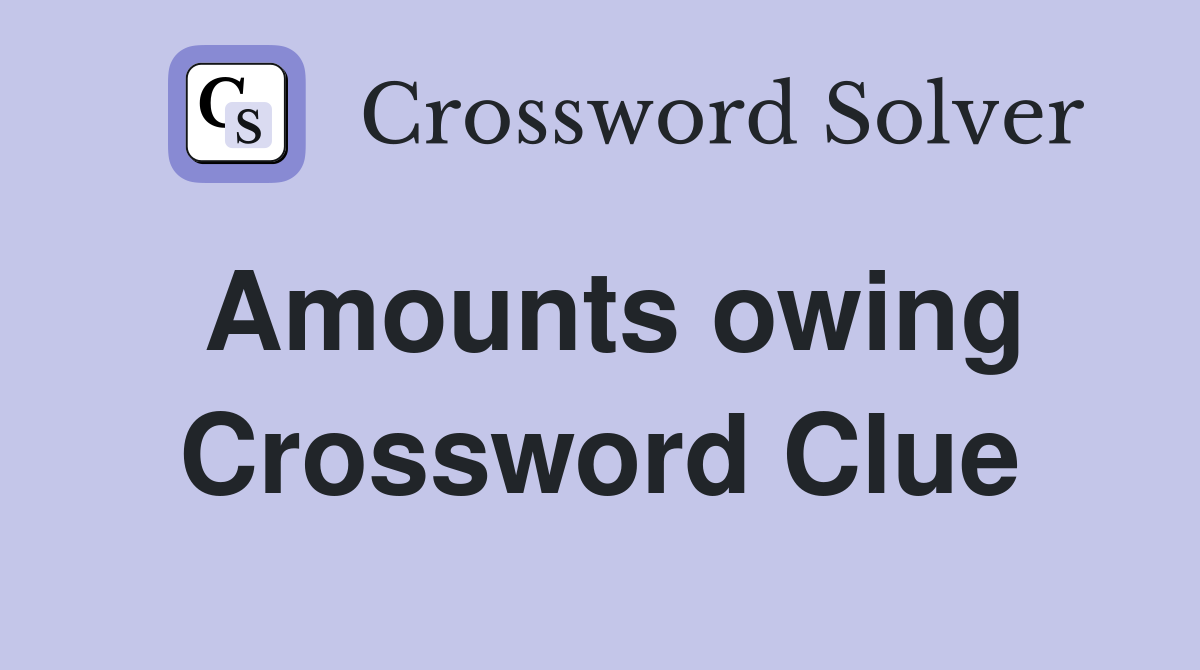 Amounts owing Crossword Clue