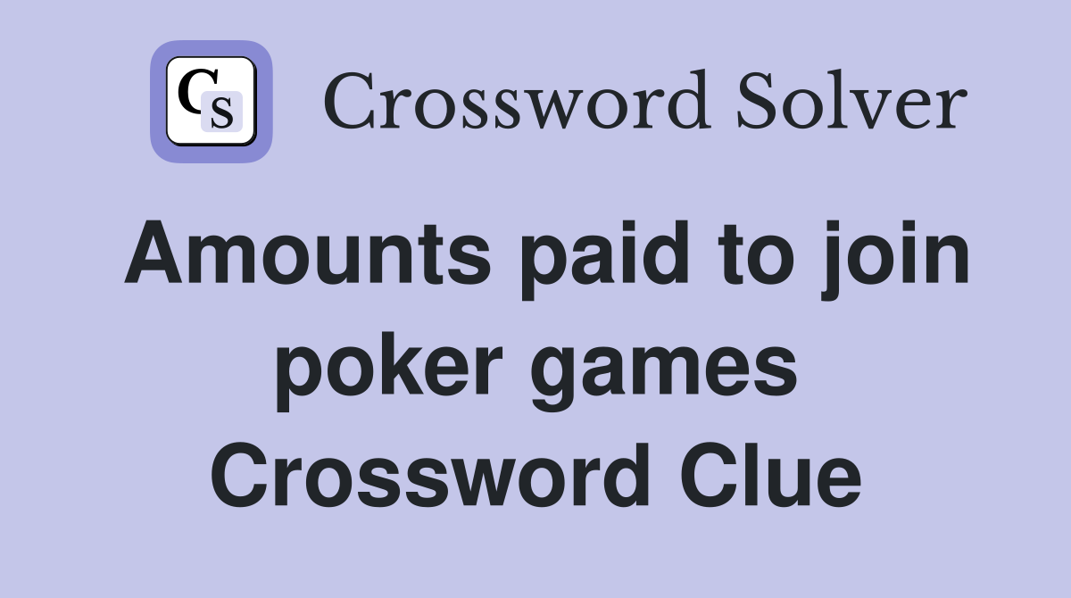 Amounts paid to join poker games Crossword Clue