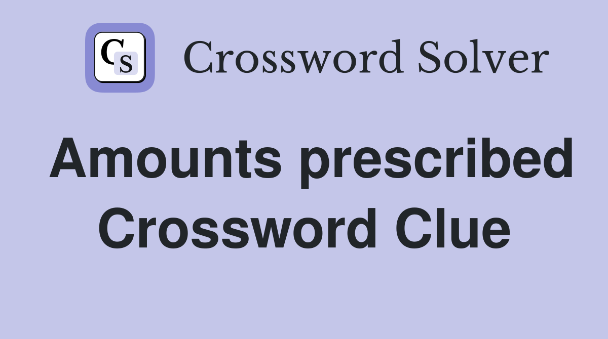 Amounts prescribed Crossword Clue