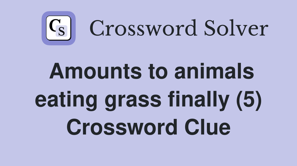 Amounts to animals eating grass finally (5) Crossword Clue