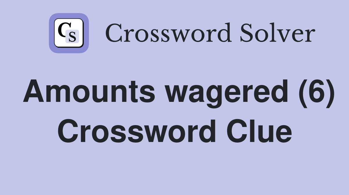 Amounts wagered (6) Crossword Clue