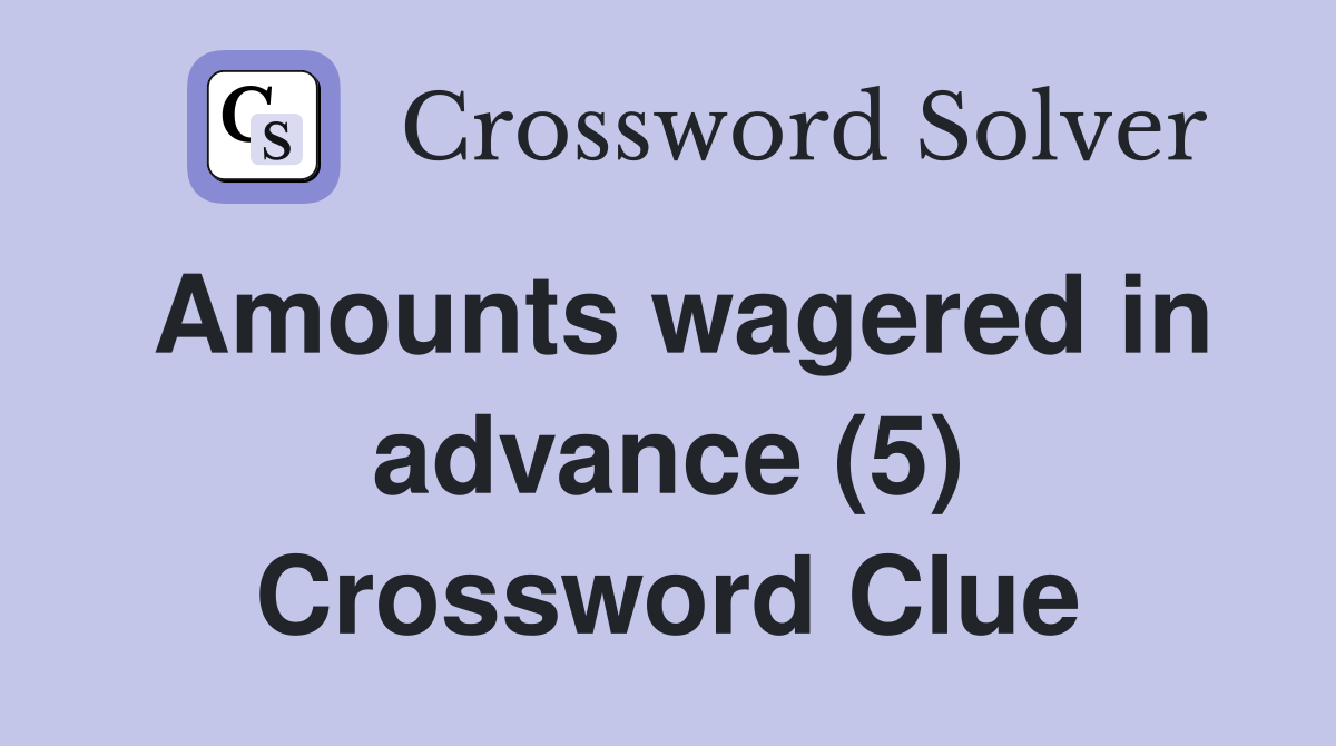 Amounts wagered in advance (5) Crossword Clue