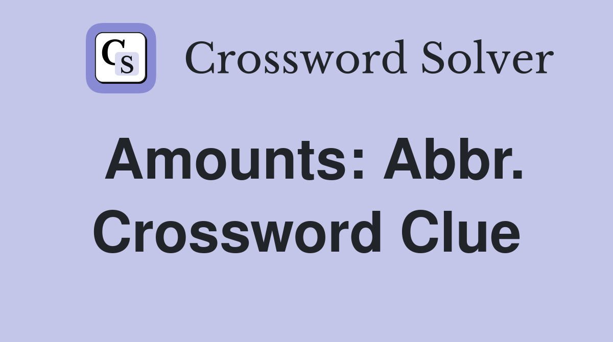 Amounts: Abbr. Crossword Clue