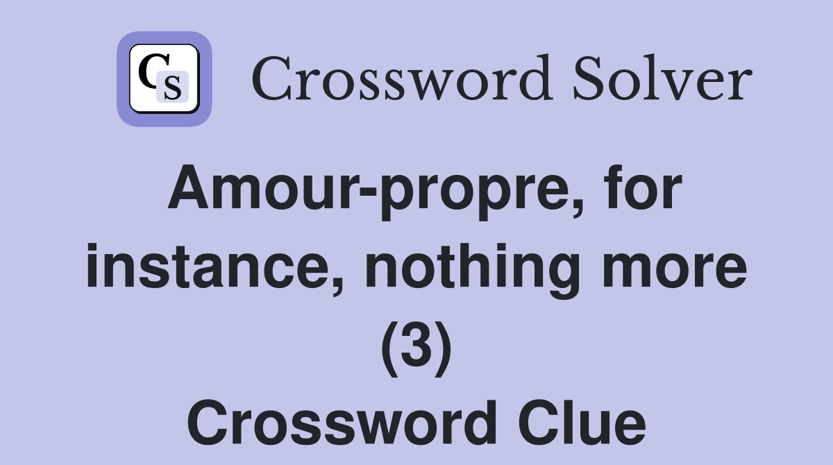 Amour-propre, for instance, nothing more (3) Crossword Clue