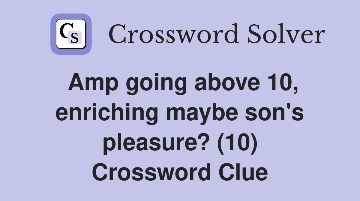 Amp going above 10, enriching maybe son's pleasure? (10) Crossword Clue