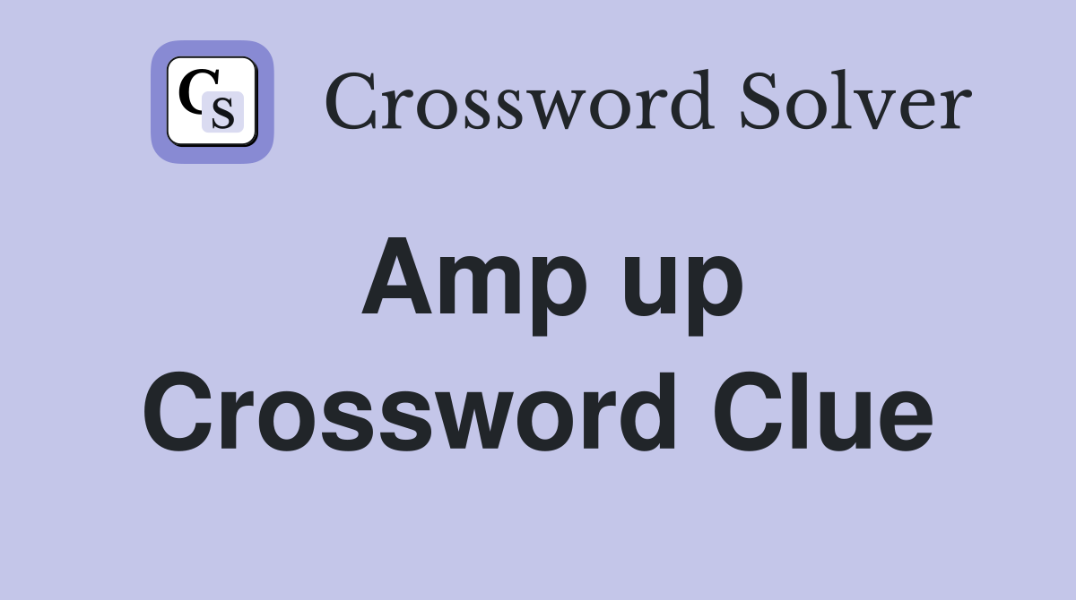 Amp up Crossword Clue