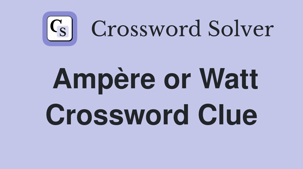 Ampère or Watt Crossword Clue