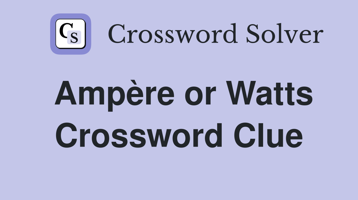 Ampère or Watts Crossword Clue