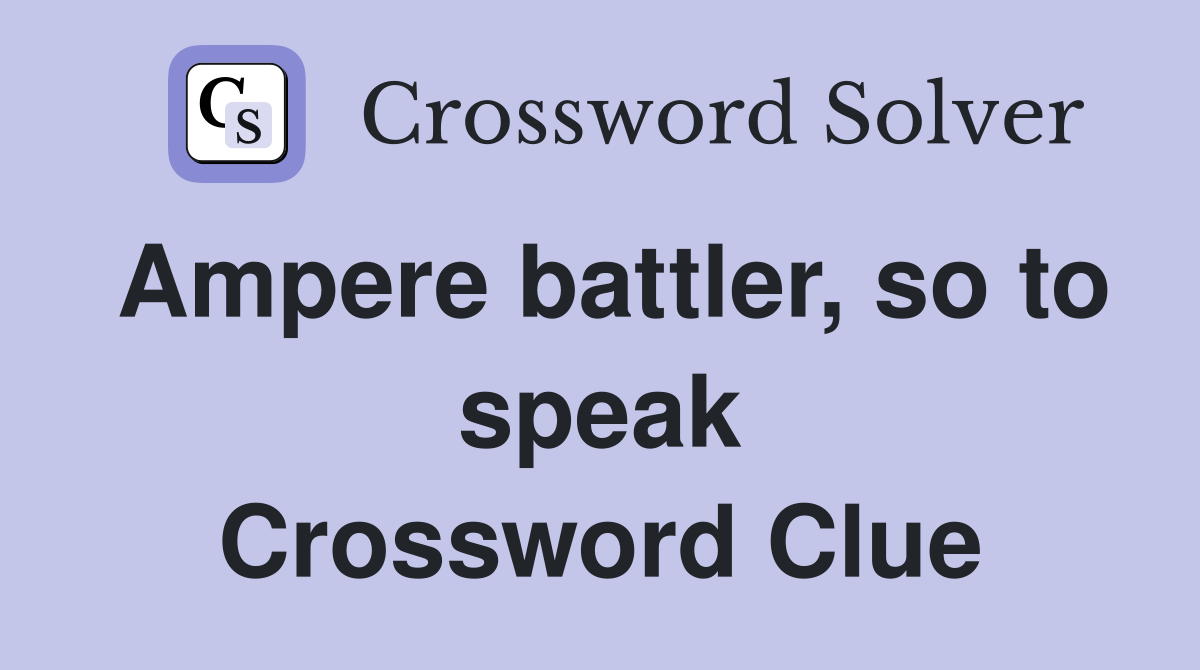 Ampere battler, so to speak Crossword Clue