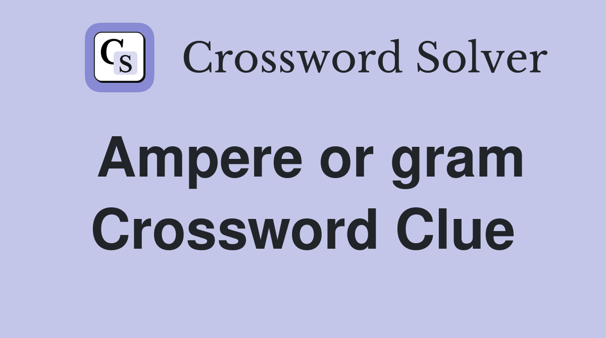 Ampere or gram Crossword Clue