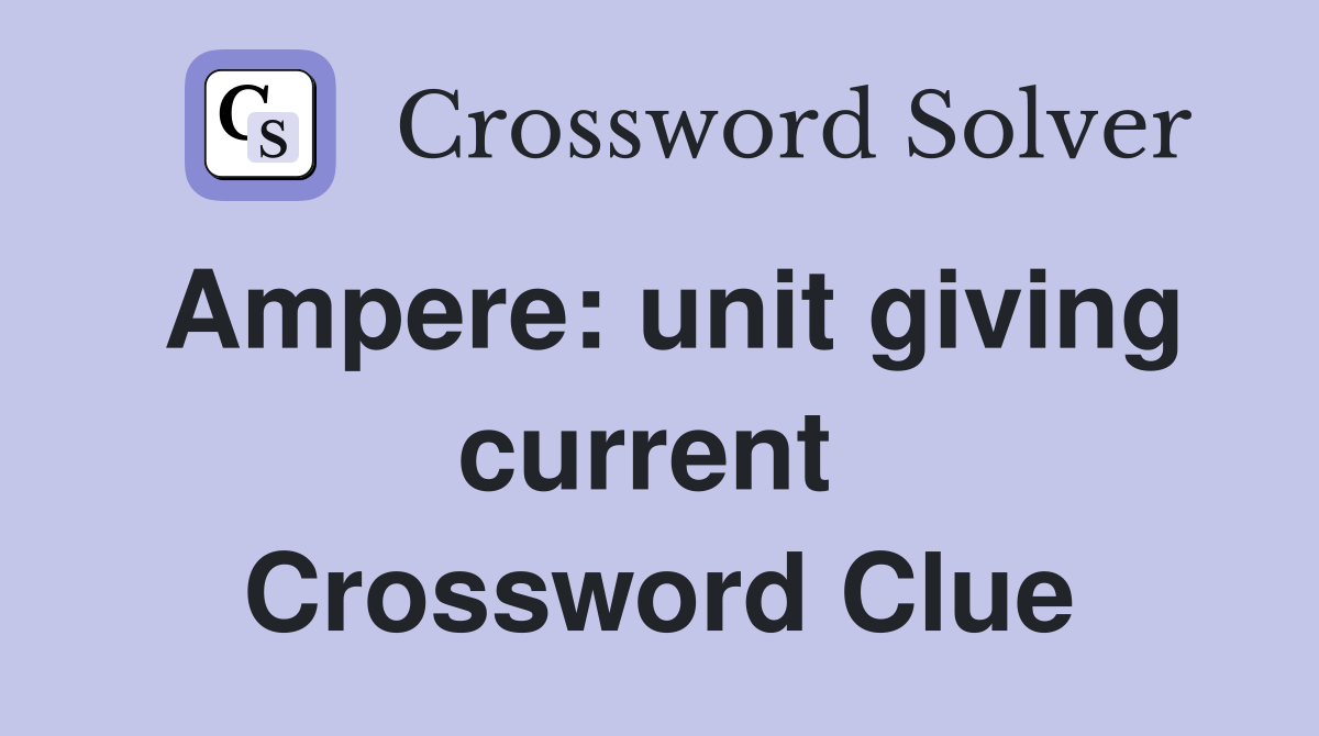 Ampere: unit giving current  Crossword Clue