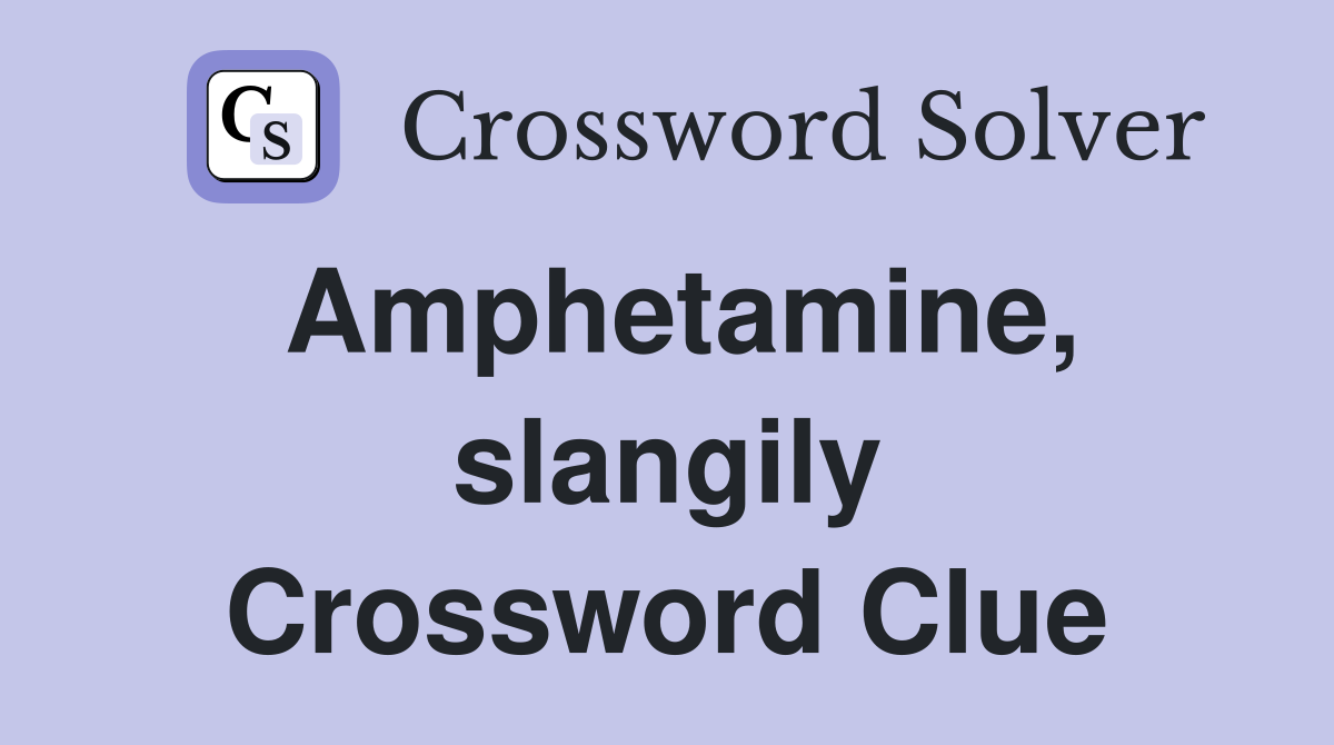 Amphetamine, slangily Crossword Clue