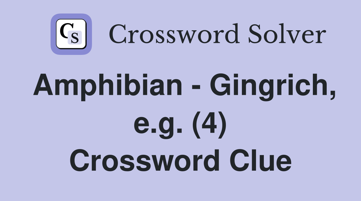 Amphibian - Gingrich, e.g. (4) Crossword Clue