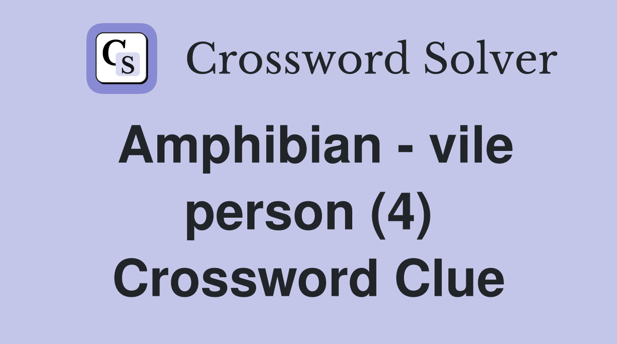 Amphibian - vile person (4) Crossword Clue