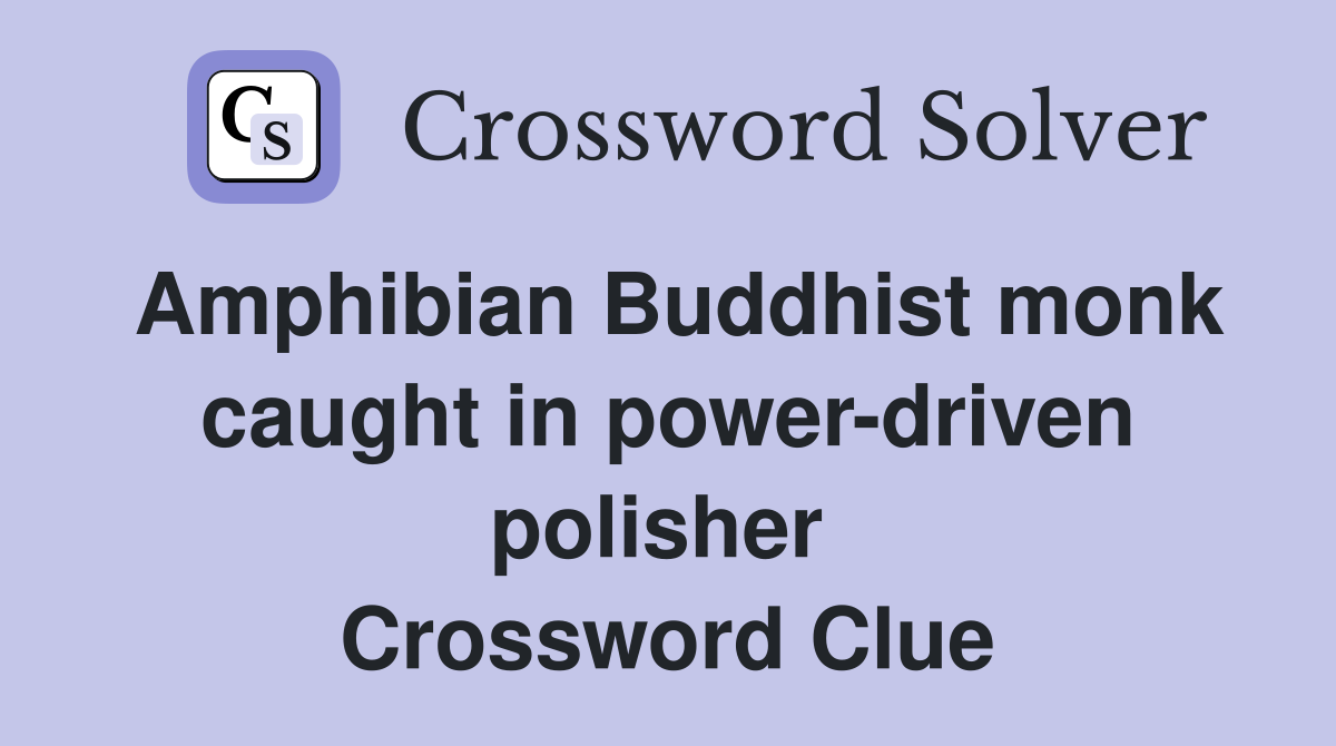 Amphibian Buddhist monk caught in power-driven polisher  Crossword Clue
