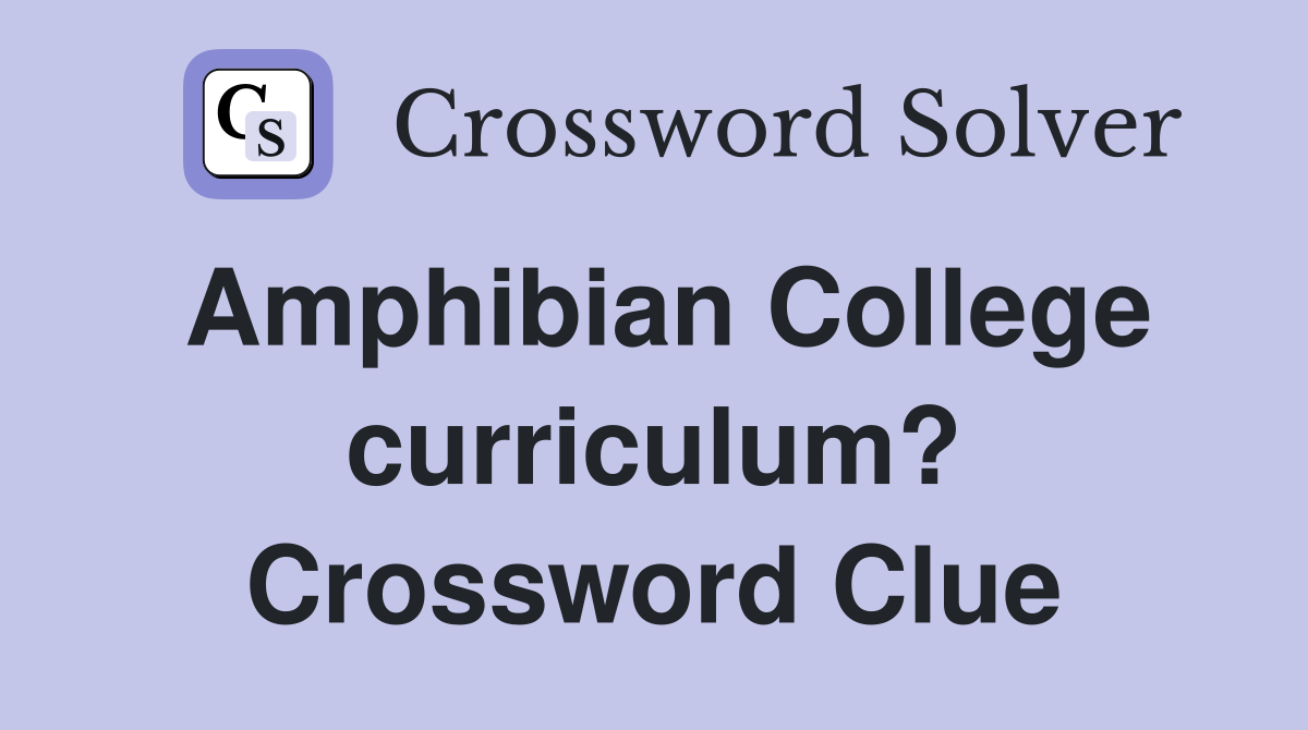 Amphibian College curriculum? Crossword Clue