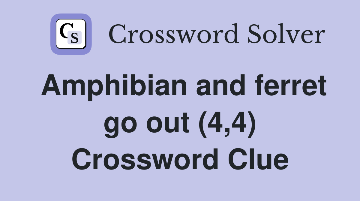 Amphibian and ferret go out (4,4) Crossword Clue