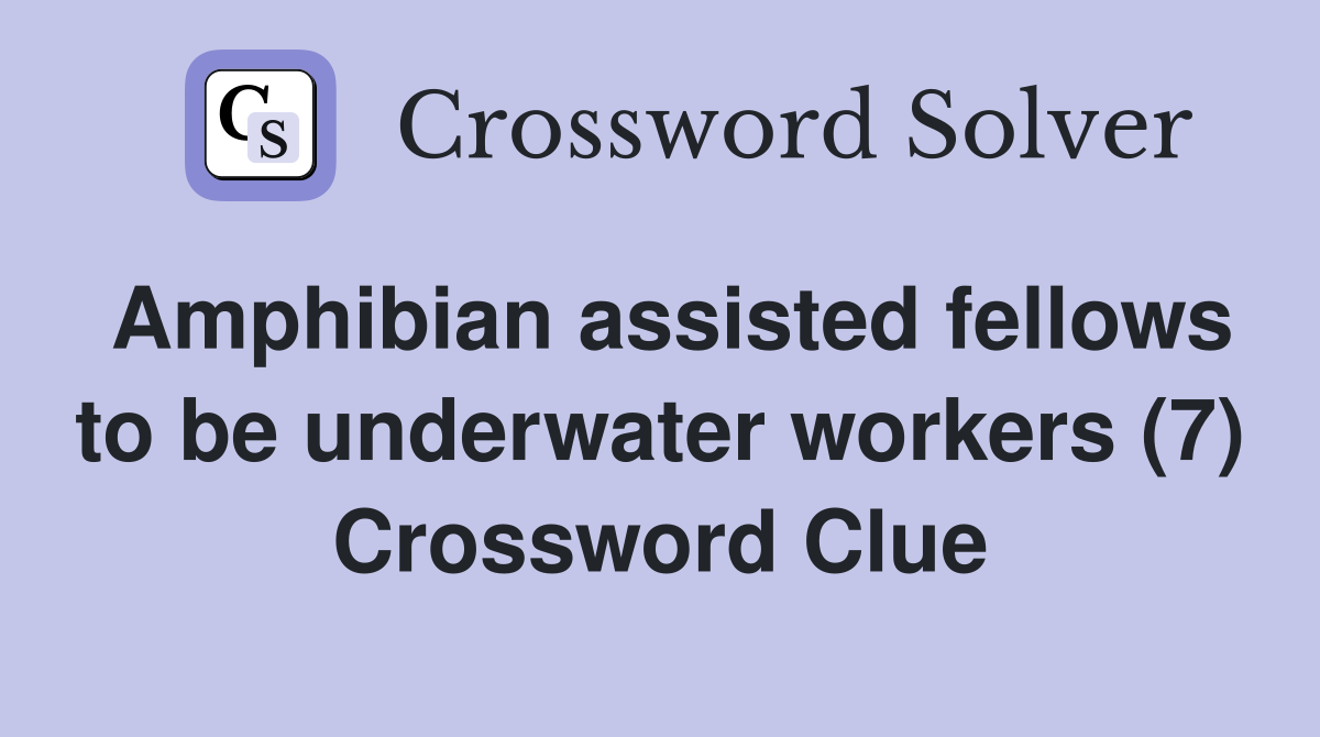 Amphibian assisted fellows to be underwater workers (7) Crossword Clue