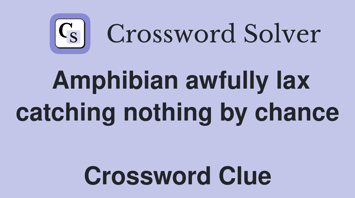 Amphibian awfully lax catching nothing by chance  Crossword Clue