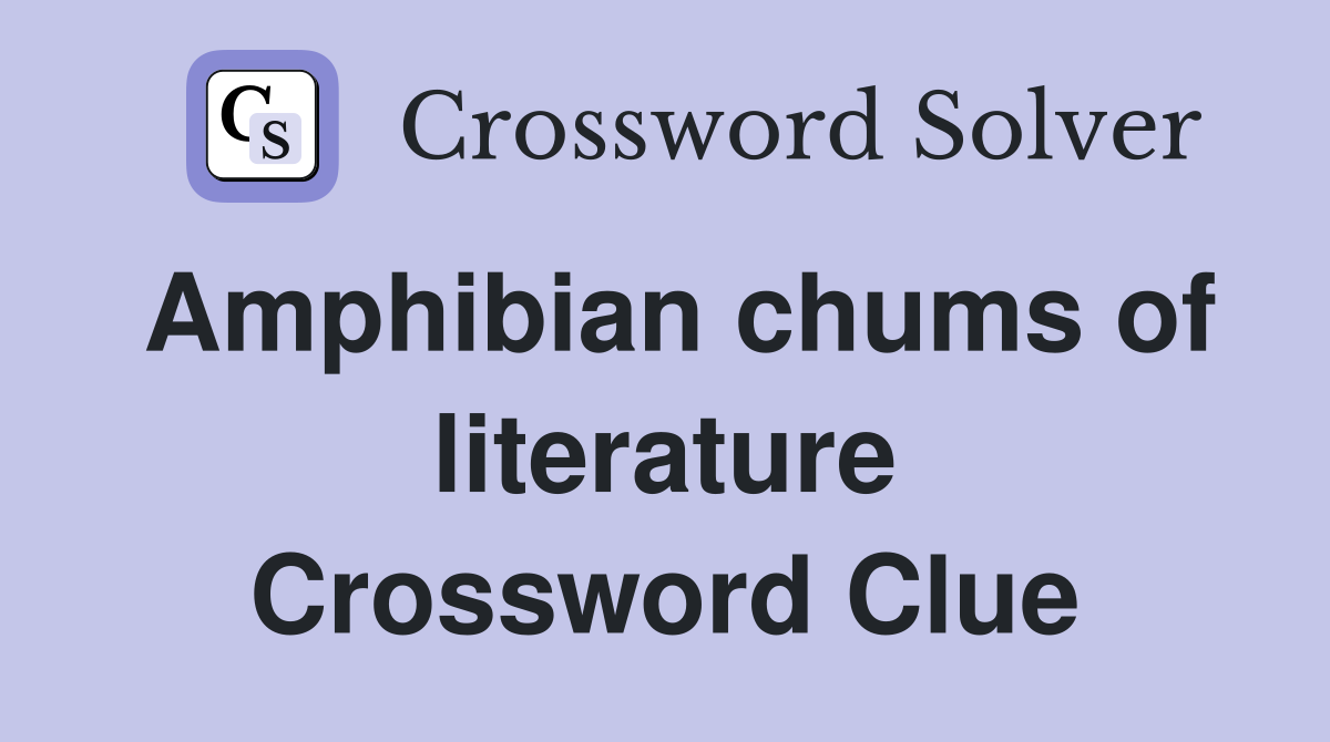 Amphibian chums of literature Crossword Clue
