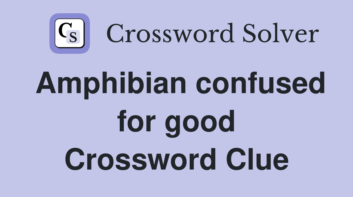 Amphibian confused for good Crossword Clue