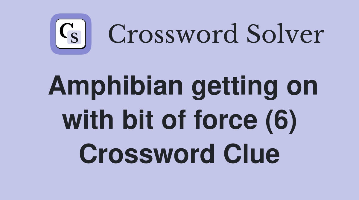 Amphibian getting on with bit of force (6) Crossword Clue