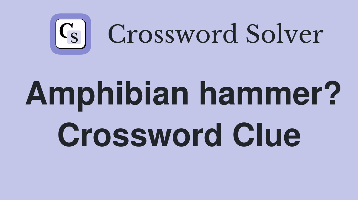Amphibian hammer? Crossword Clue
