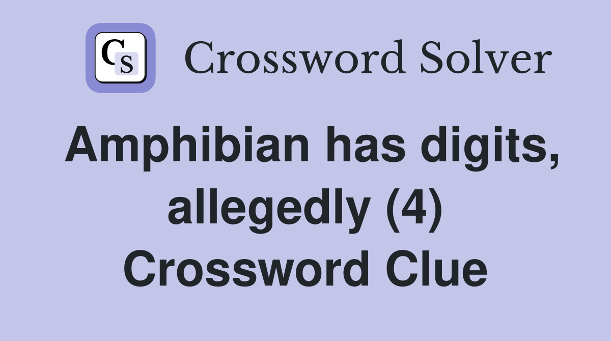 Amphibian has digits, allegedly (4) Crossword Clue
