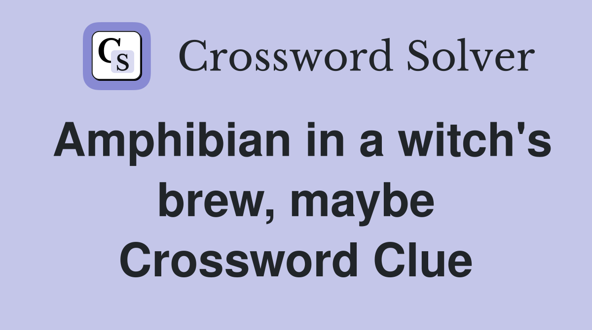 Amphibian in a witch's brew, maybe Crossword Clue