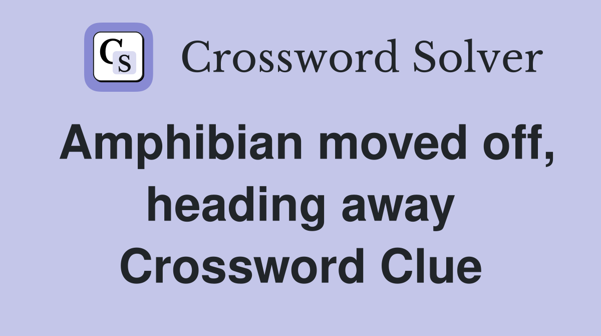 Amphibian moved off, heading away Crossword Clue