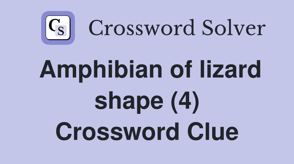 Amphibian of lizard shape (4) Crossword Clue