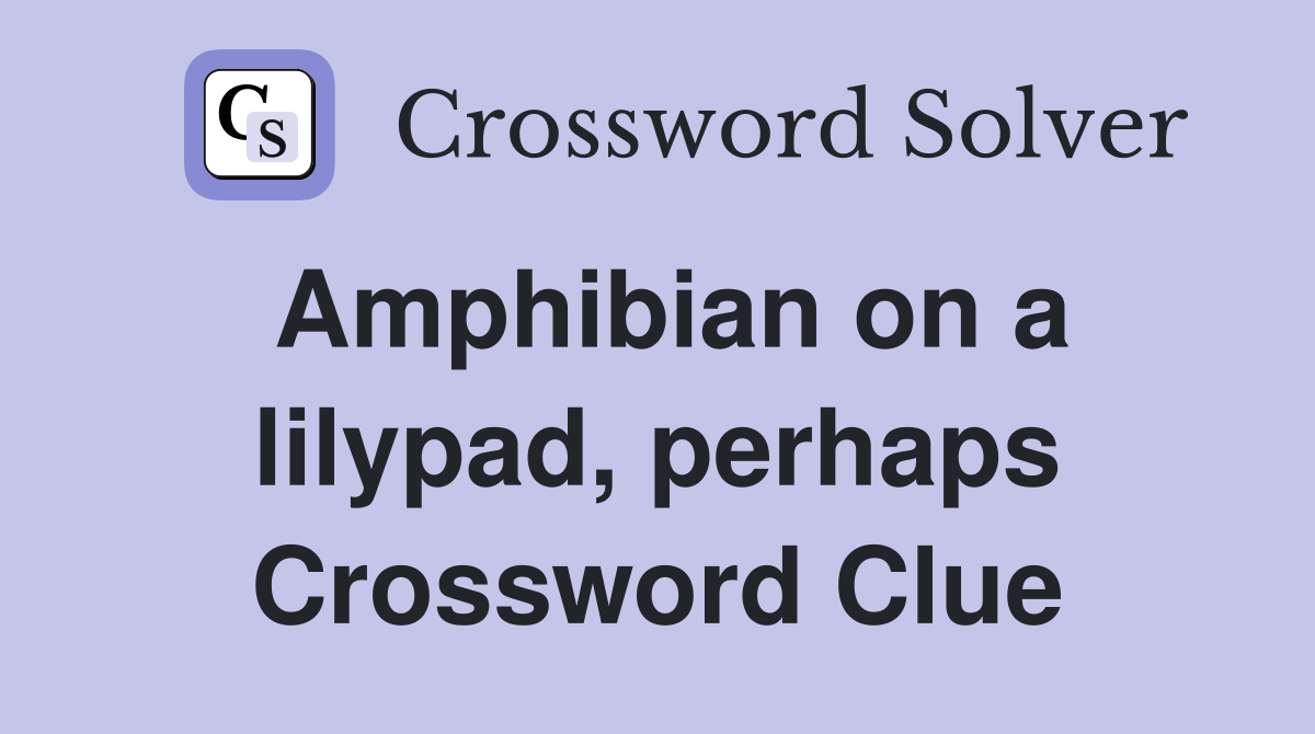 Amphibian on a lilypad, perhaps Crossword Clue