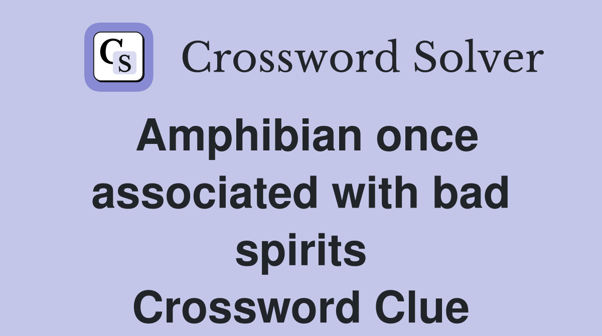 Amphibian once associated with bad spirits Crossword Clue
