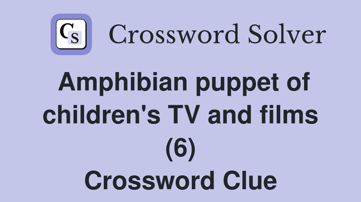 Amphibian puppet of children's TV and films (6) Crossword Clue