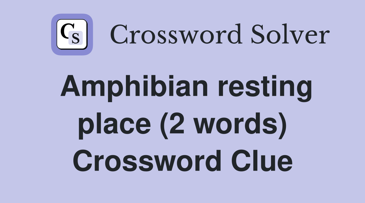 Amphibian resting place (2 words) Crossword Clue
