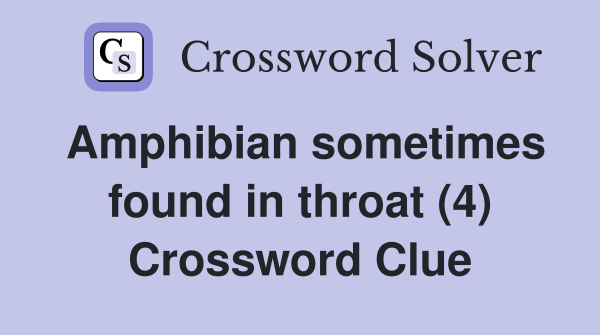 Amphibian sometimes found in throat (4) Crossword Clue