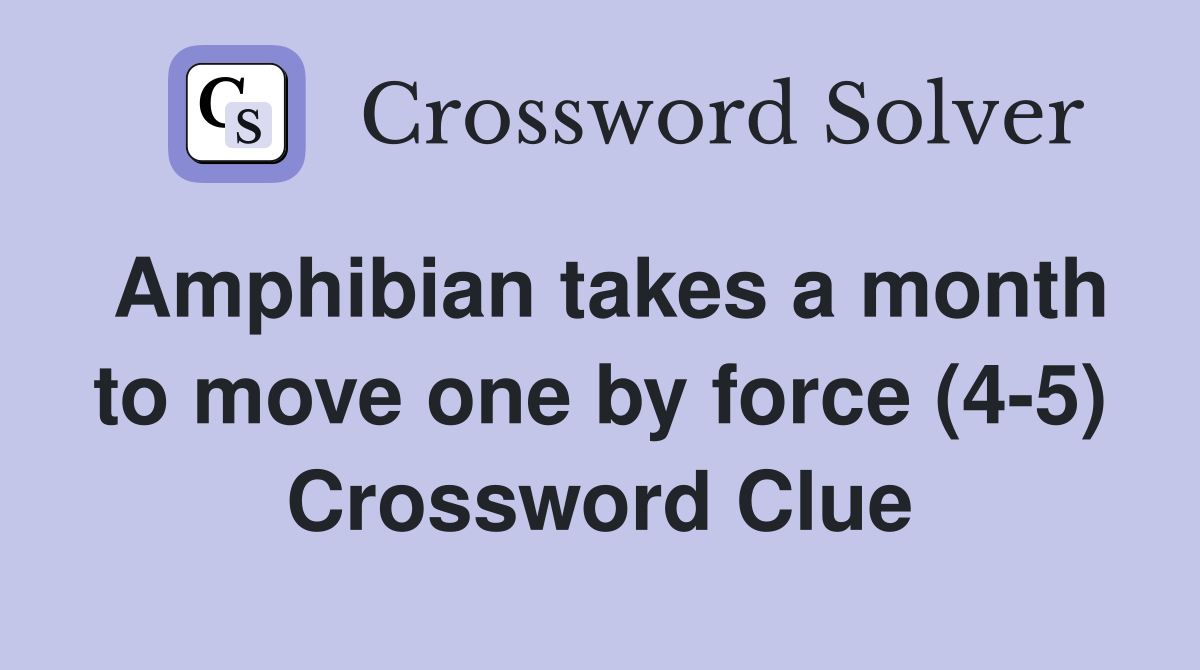 Amphibian takes a month to move one by force (4-5) Crossword Clue