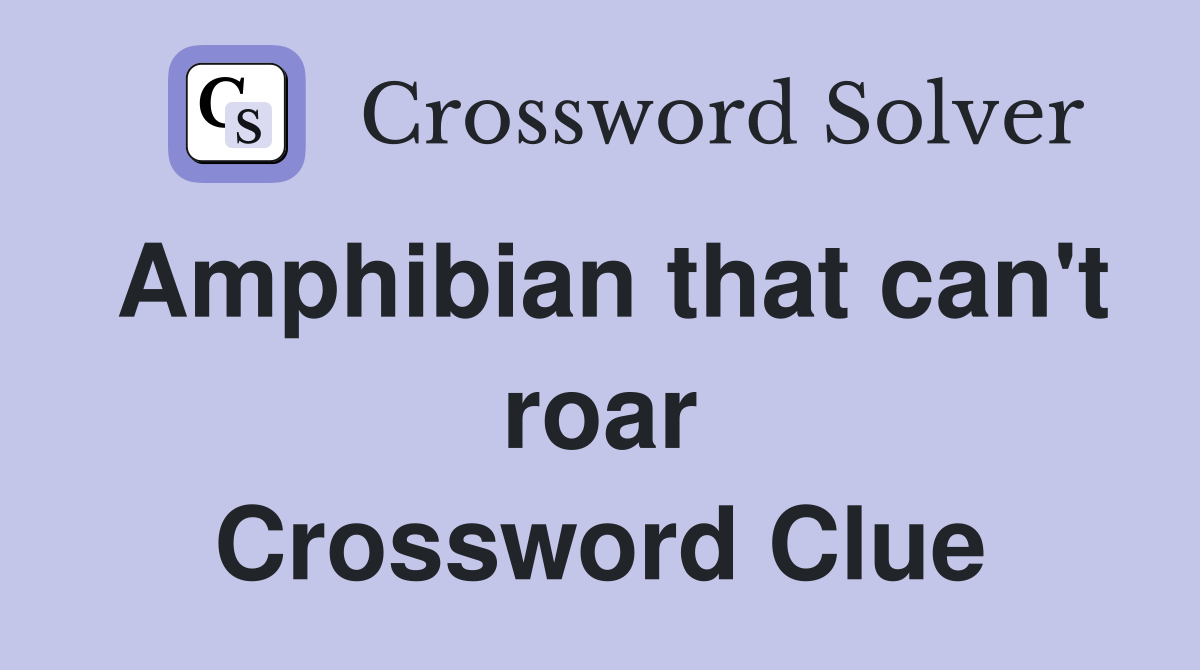 Amphibian that can't roar Crossword Clue