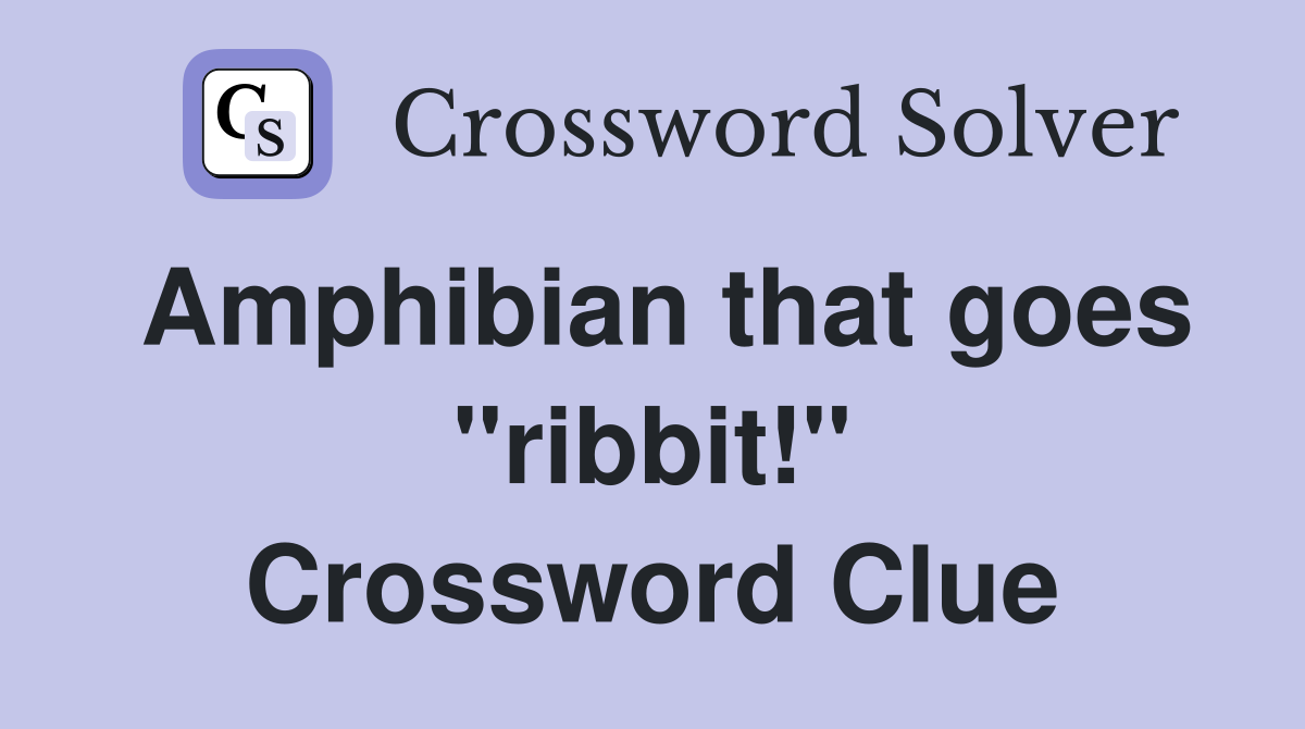 Amphibian that goes "ribbit!" Crossword Clue