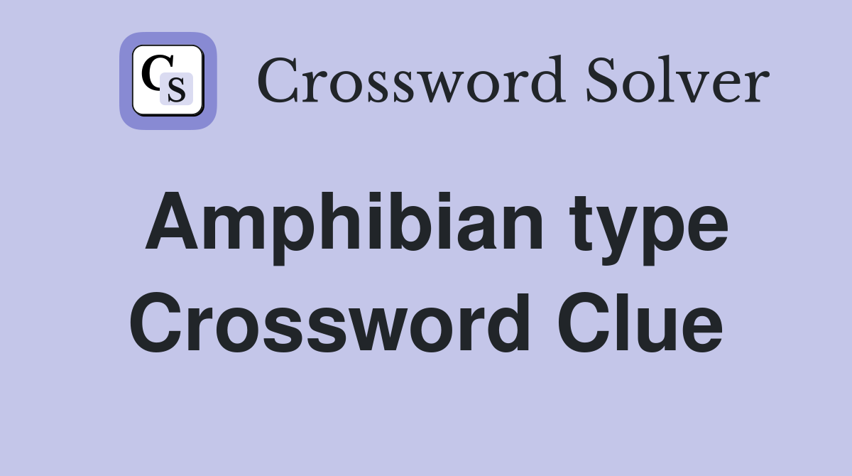 Amphibian type Crossword Clue