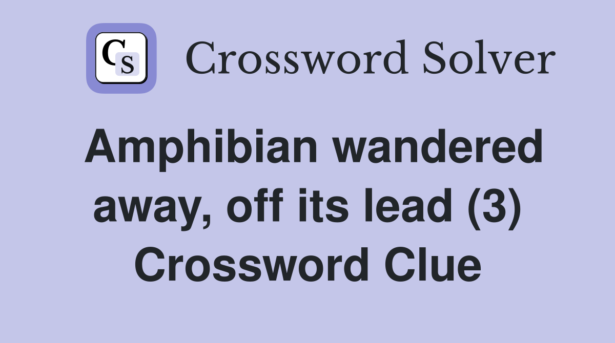 Amphibian wandered away, off its lead (3) Crossword Clue