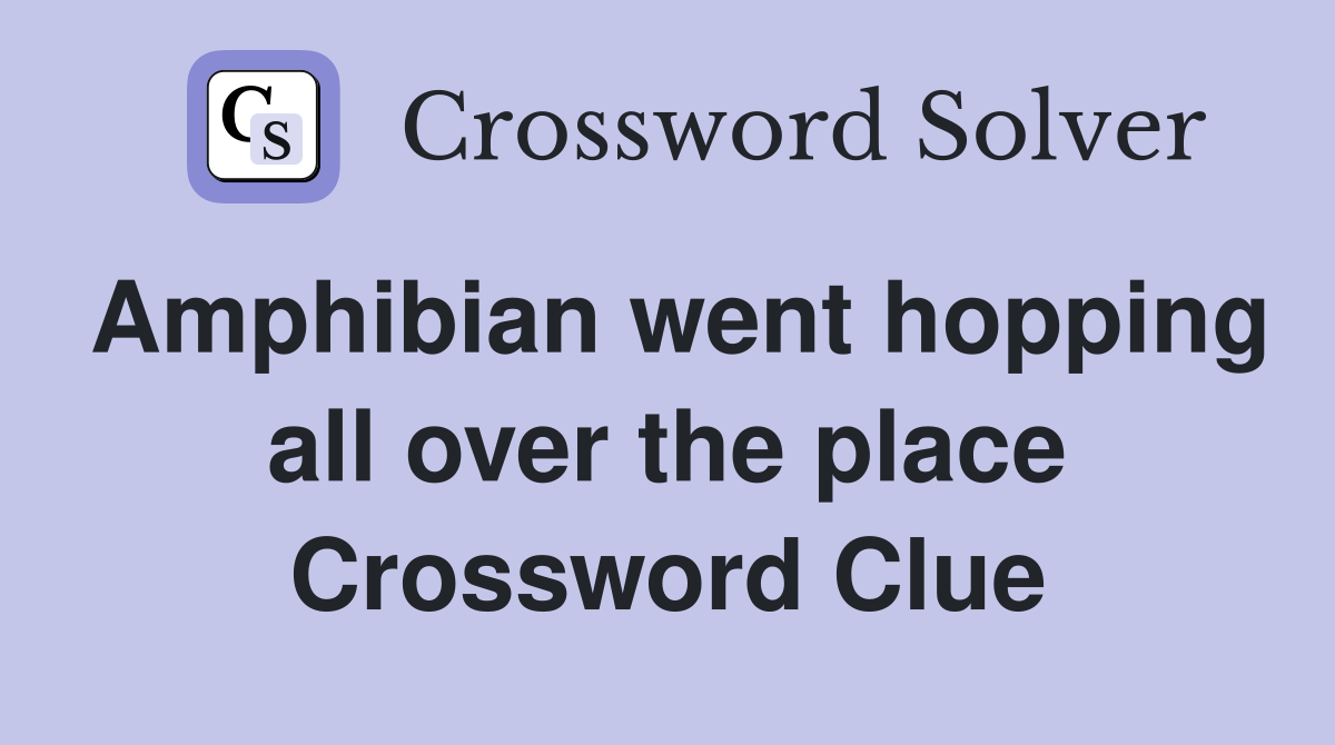 Amphibian went hopping all over the place Crossword Clue