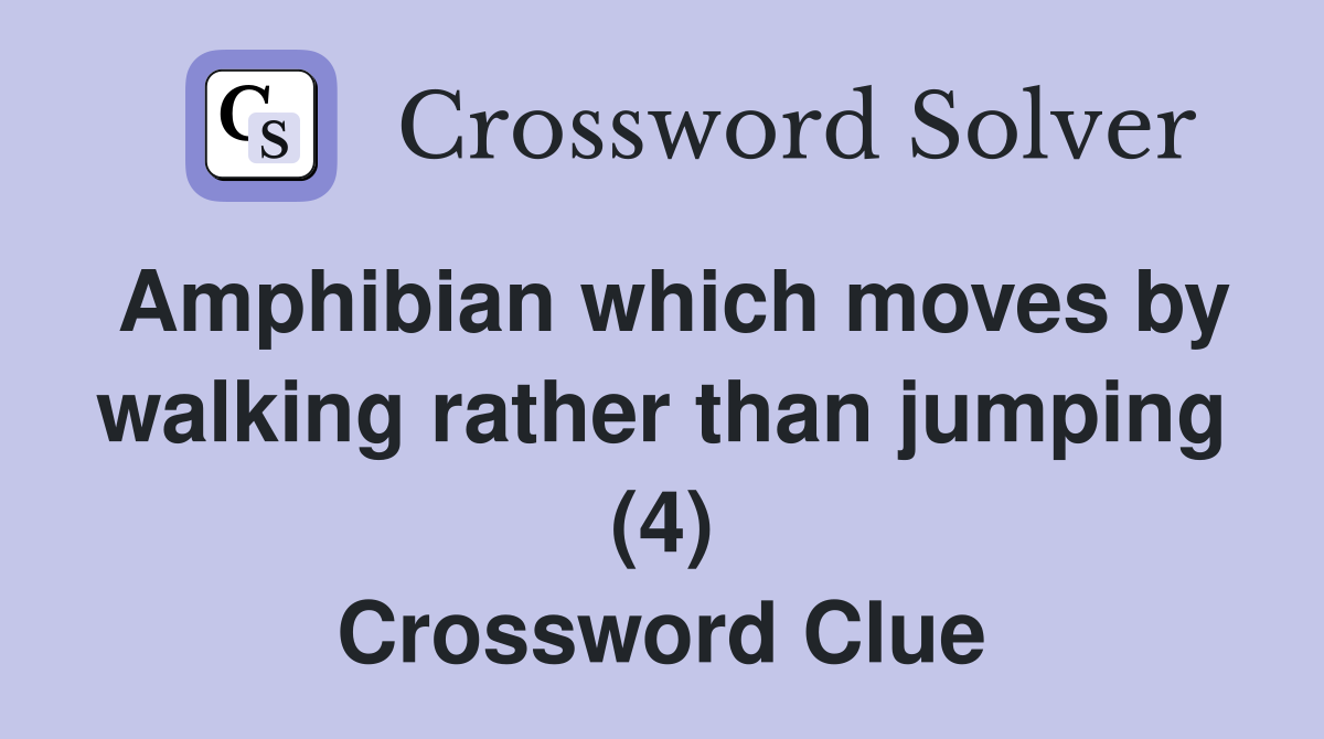 Amphibian which moves by walking rather than jumping (4) Crossword Clue