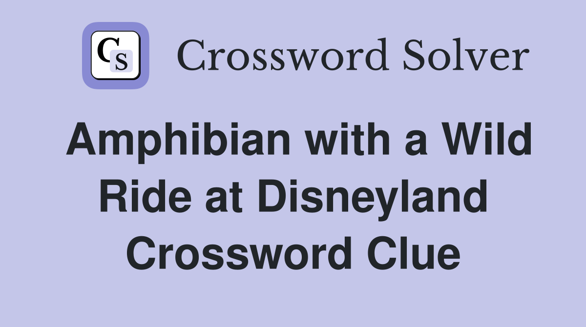 Amphibian with a Wild Ride at Disneyland Crossword Clue