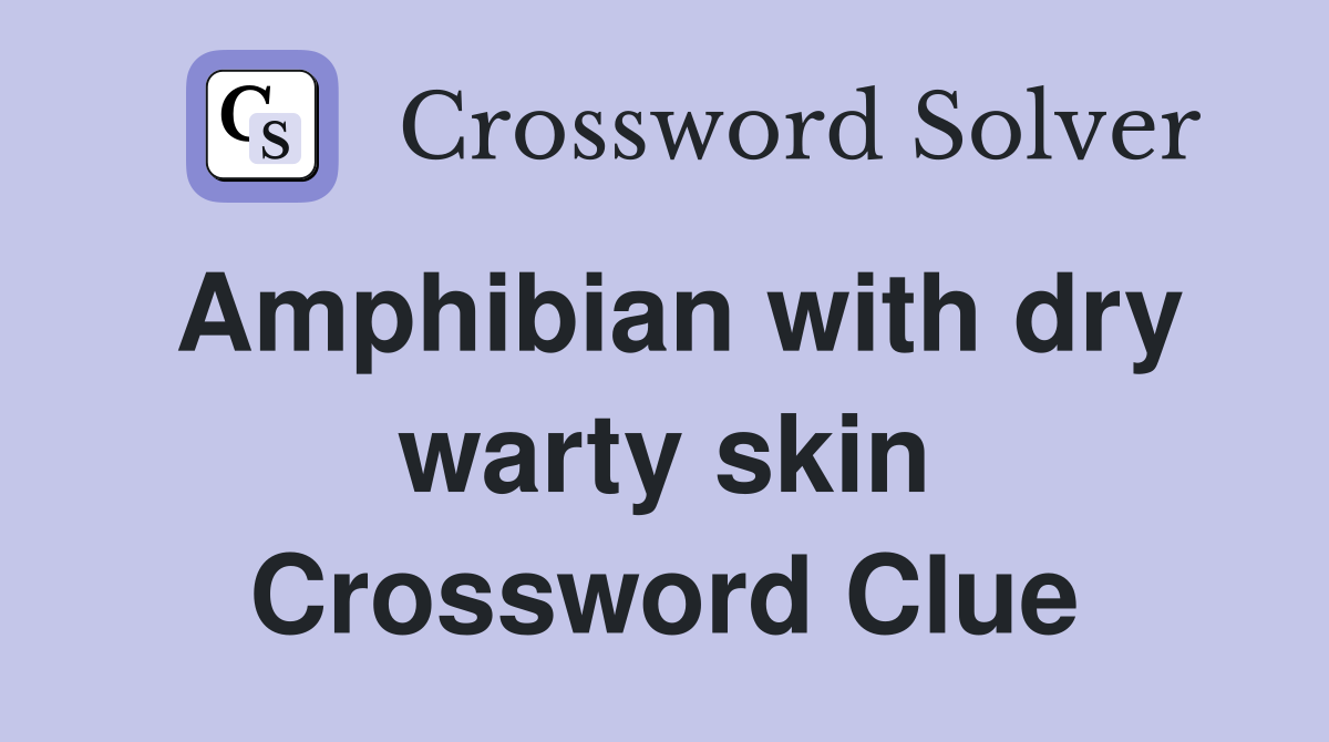 Amphibian with dry warty skin Crossword Clue