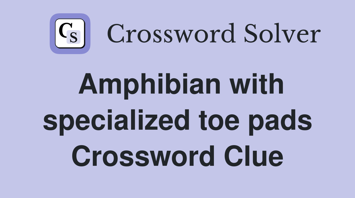 Amphibian with specialized toe pads Crossword Clue
