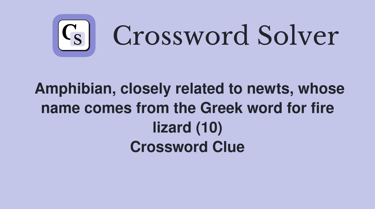Amphibian, closely related to newts, whose name comes from the Greek word for fire lizard (10) Crossword Clue